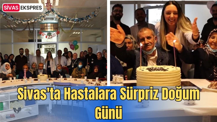 Sivas'ta Hastalara Sürpriz Doğum Günü