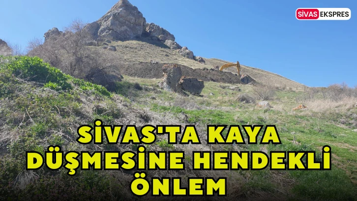Sivas'ta Kaya Düşmesine Hendekli Önlem