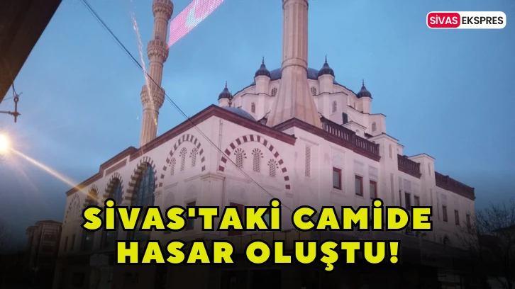 Sivas'taki Camide Hasar Oluştu!