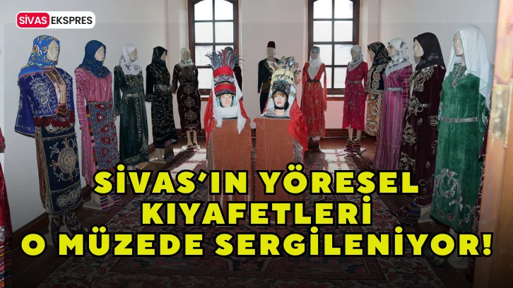 Sivas Yöresel Kıyafetleri O Müzede Sergileniyor!