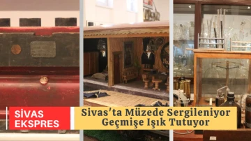 Sivas'ta Müzede Sergileniyor, Geçmişe Işık Tutuyor