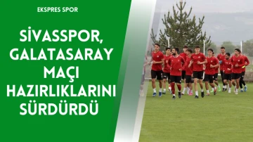 Sivasspor, Galatasaray Maçı Hazırlıklarını Sürdürdü 
