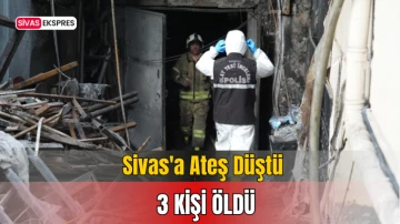 Sivas'a Ateş Düştü