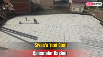 Sivas'a Yeni Cami, Çalışmalar Başladı