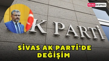 Sivas AK Parti'de Değişim