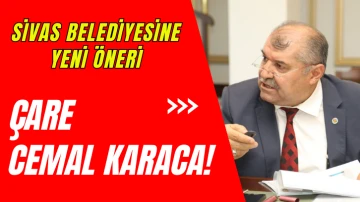 Sivas Belediyesi'ne Yeni Öneri! Çare Cemal Karaca!