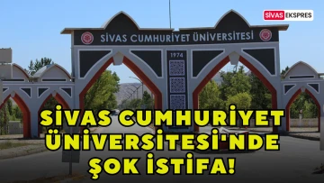 Sivas Cumhuriyet Üniversitesi'nde Şok İstifa!