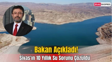 Sivas'ın 10 Yıllık Su Sorunu Çözüldü