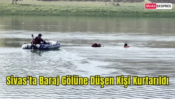 Sivas'ta Baraj Gölüne Düşen Kişi Kurtarıldı
