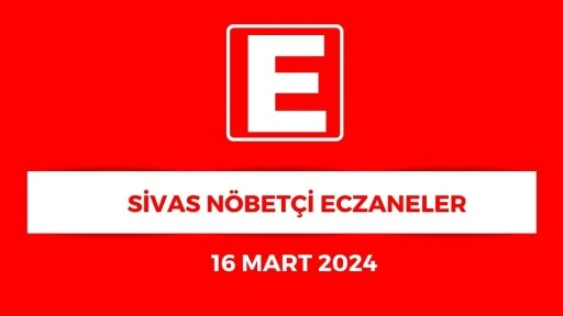Sivas'ta Hangi Eczaneler Nöbetçi? - 16 Mart 2024
