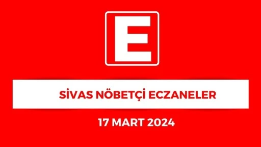 Sivas'ta Hangi Eczaneler Nöbetçi? - 17 Mart 2024