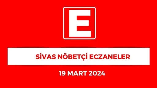 Sivas'ta Hangi Eczaneler Nöbetçi? - 19 Mart 2024