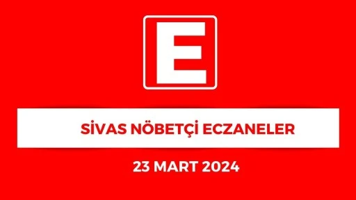 Sivas'ta Hangi Eczaneler Nöbetçi? - 23 Mart 2024