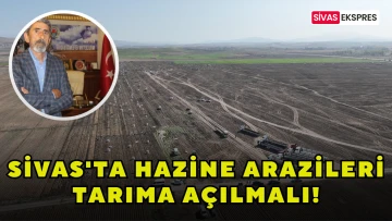 Sivas'ta Hazine Arazileri Tarıma Açılmalı!