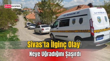 Sivas'ta İlginç Olay, Neye Uğradığını Şaşırdı