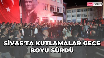 Sivas'ta Kutlamalar Gece Boyu Sürdü