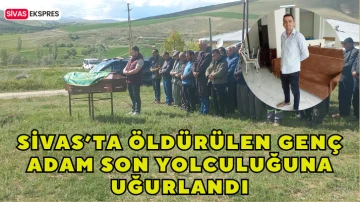 Sivas’ta Öldürülen Genç Adam Son Yolculuğuna Uğurlandı