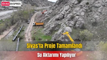 Sivas'ta Proje Tamamlandı, Su Aktarımı Yapılıyor
