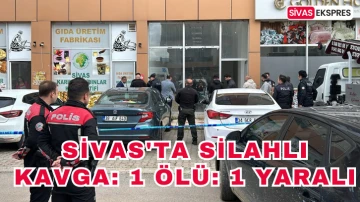 Sivas'ta Silahlı Kavga: 1 Ölü: 1 Yaralı