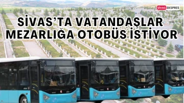 Sivas’ta Vatandaşlar Mezarlığa Otobüs İstiyor
