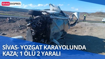 Sivas- Yozgat Karayolunda Kaza; 1 Ölü 2 Yaralı