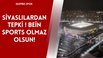 Sivaslılardan Tepki ! BEİN Sports Olmaz Olsun!