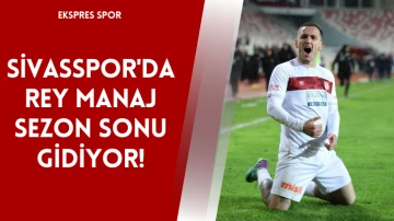 Sivasspor'da Rey Manaj Sezon Sonu Gidiyor!