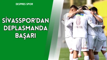 Sivasspor'dan Deplasmanda Başarı
