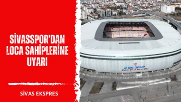 Sivasspor’dan Loca Sahiplerine Uyarı