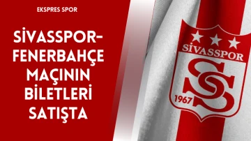 Sivasspor-Fenerbahçe Maçının Biletleri Satışta