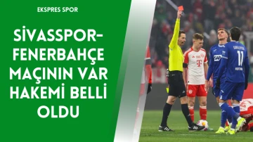 Sivasspor-Fenerbahçe Maçının VAR Hakemi Belli Oldu