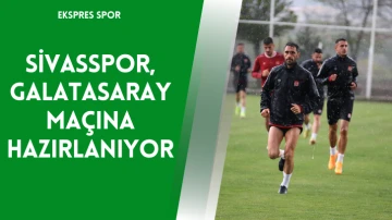 Sivasspor, Galatasaray Maçına Hazırlanıyor