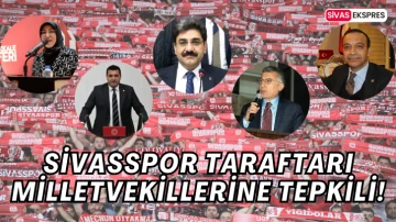 Sivasspor Taraftarı Milletvekillerine Tepkili!